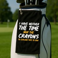 I Have Neither The Time Nor The Crayons To Explain This To You Golf Towel