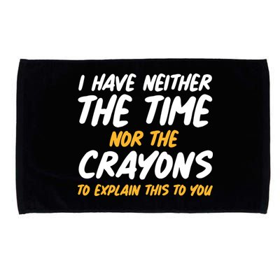 I Have Neither The Time Nor The Crayons To Explain This To You Microfiber Hand Towel