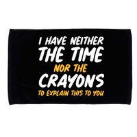I Have Neither The Time Nor The Crayons To Explain This To You Microfiber Hand Towel