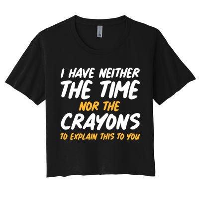 I Have Neither The Time Nor The Crayons To Explain This To You Crop Top