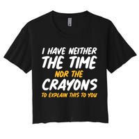I Have Neither The Time Nor The Crayons To Explain This To You Crop Top