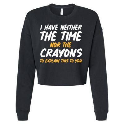 I Have Neither The Time Nor The Crayons To Explain This To You Cropped Pullover Crew