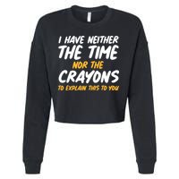 I Have Neither The Time Nor The Crayons To Explain This To You Cropped Pullover Crew