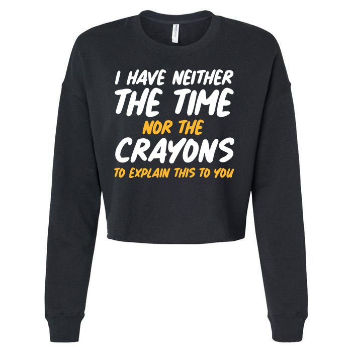 I Have Neither The Time Nor The Crayons To Explain This To You Cropped Pullover Crew