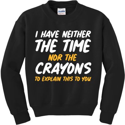 I Have Neither The Time Nor The Crayons To Explain This To You Kids Sweatshirt