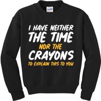 I Have Neither The Time Nor The Crayons To Explain This To You Kids Sweatshirt