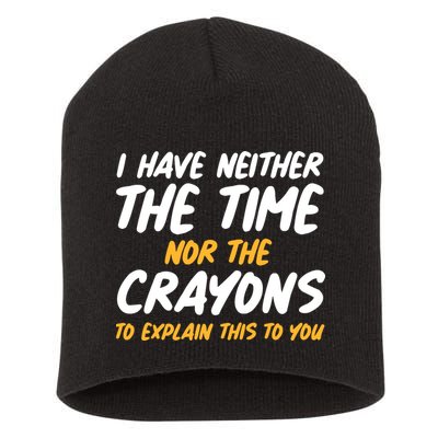I Have Neither The Time Nor The Crayons To Explain This To You Short Acrylic Beanie