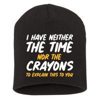 I Have Neither The Time Nor The Crayons To Explain This To You Short Acrylic Beanie