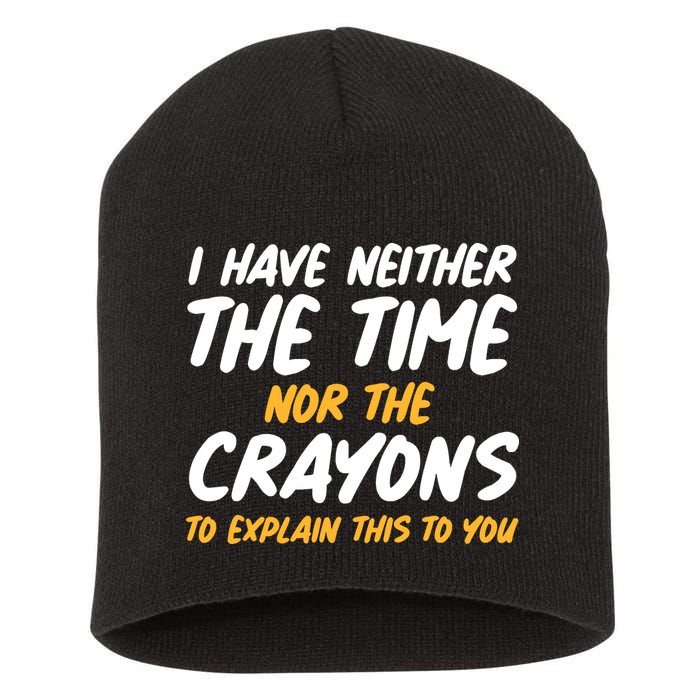 I Have Neither The Time Nor The Crayons To Explain This To You Short Acrylic Beanie