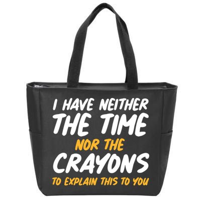 I Have Neither The Time Nor The Crayons To Explain This To You Zip Tote Bag