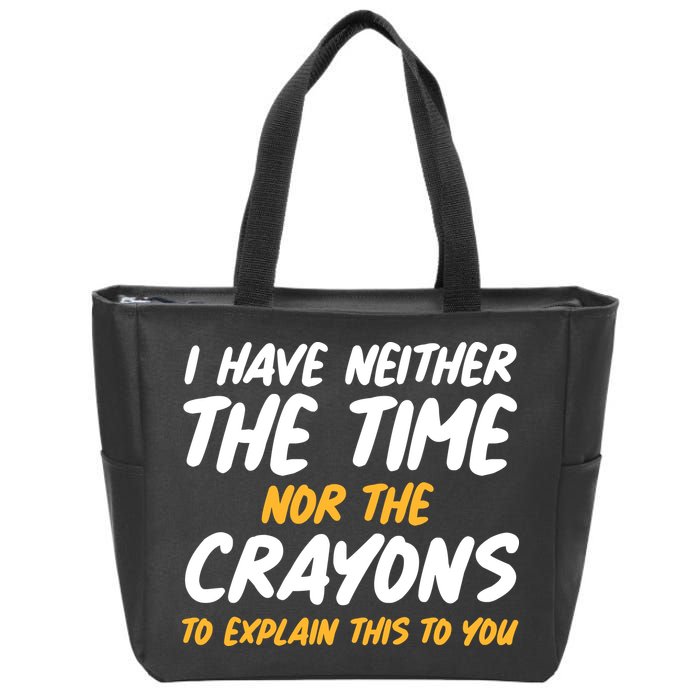 I Have Neither The Time Nor The Crayons To Explain This To You Zip Tote Bag