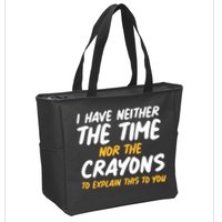 I Have Neither The Time Nor The Crayons To Explain This To You Zip Tote Bag