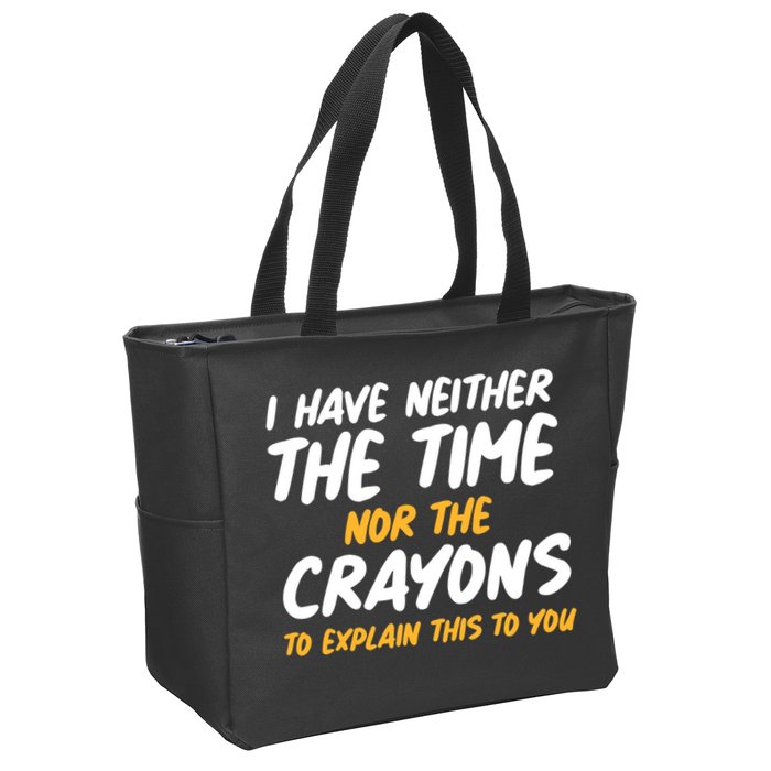 I Have Neither The Time Nor The Crayons To Explain This To You Zip Tote Bag