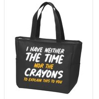 I Have Neither The Time Nor The Crayons To Explain This To You Zip Tote Bag