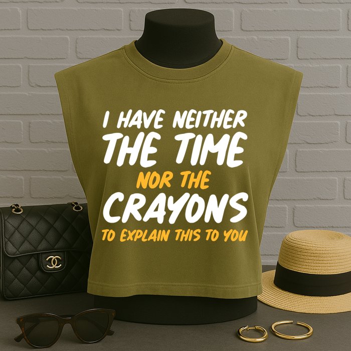 I Have Neither The Time Nor The Crayons To Explain This To You Garment-Dyed Women's Muscle Tee