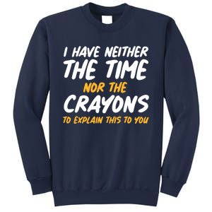 I Have Neither The Time Nor The Crayons To Explain This To You Sweatshirt