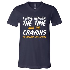 I Have Neither The Time Nor The Crayons To Explain This To You V-Neck T-Shirt