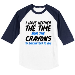 I Have Neither The Time Nor The Crayons To Explain This To You Baseball Sleeve Shirt