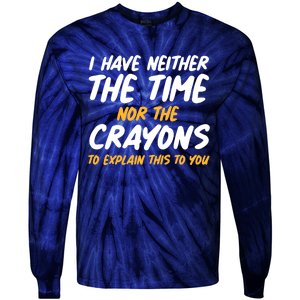 I Have Neither The Time Nor The Crayons To Explain This To You Tie-Dye Long Sleeve Shirt