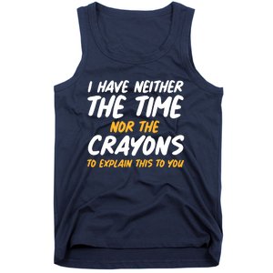 I Have Neither The Time Nor The Crayons To Explain This To You Tank Top