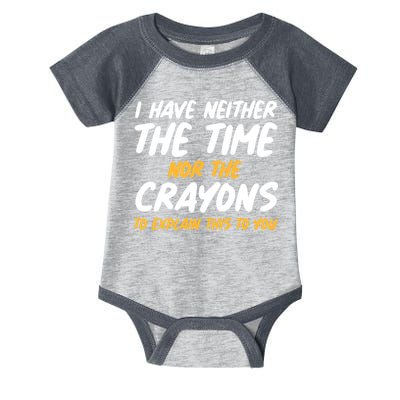 I Have Neither The Time Nor The Crayons To Explain This To You Infant Baby Jersey Bodysuit