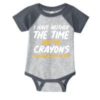 I Have Neither The Time Nor The Crayons To Explain This To You Infant Baby Jersey Bodysuit