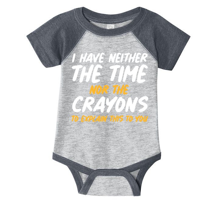 I Have Neither The Time Nor The Crayons To Explain This To You Infant Baby Jersey Bodysuit