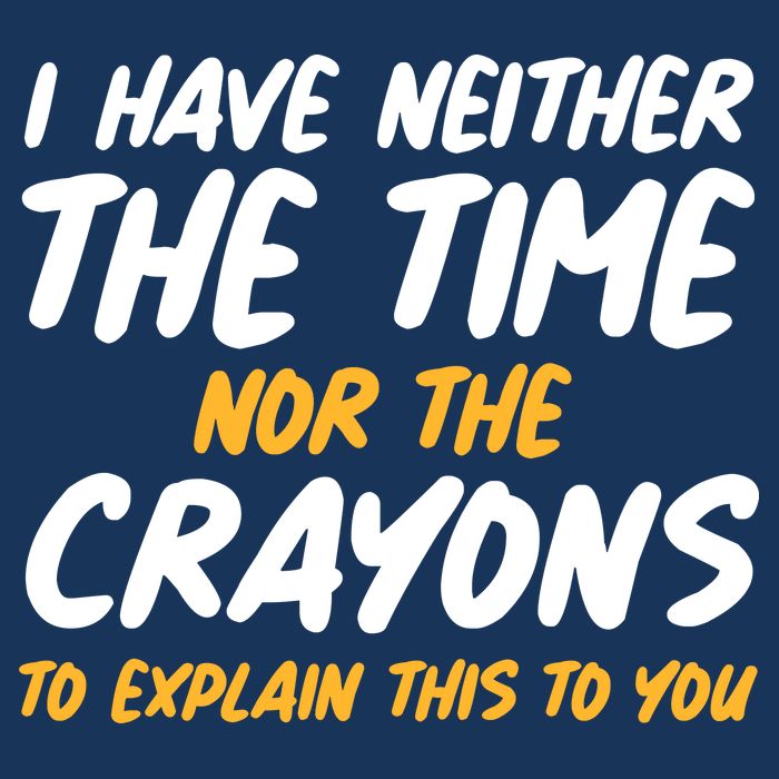I Have Neither The Time Nor The Crayons To Explain This To You Infant Baby Jersey Bodysuit