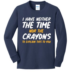 I Have Neither The Time Nor The Crayons To Explain This To You Kids Long Sleeve Shirt