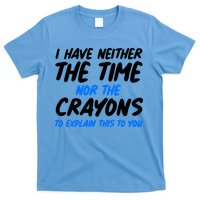 I Have Neither The Time Nor The Crayons To Explain This To You T-Shirt
