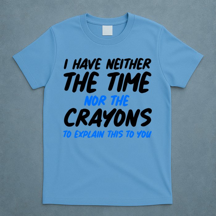 I Have Neither The Time Nor The Crayons To Explain This To You T-Shirt