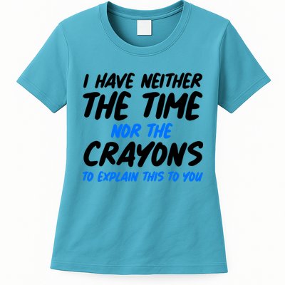 I Have Neither The Time Nor The Crayons To Explain This To You Womens T-Shirt