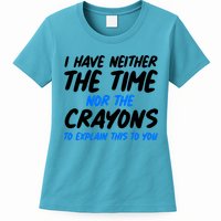 I Have Neither The Time Nor The Crayons To Explain This To You Womens T-Shirt