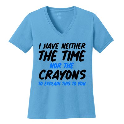 I Have Neither The Time Nor The Crayons To Explain This To You Women's V-Neck T-Shirt