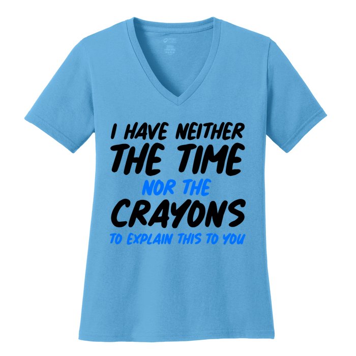 I Have Neither The Time Nor The Crayons To Explain This To You Women's V-Neck T-Shirt