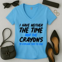I Have Neither The Time Nor The Crayons To Explain This To You Women's V-Neck T-Shirt