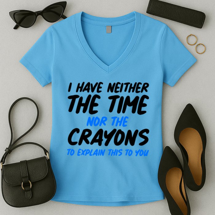 I Have Neither The Time Nor The Crayons To Explain This To You Women's V-Neck T-Shirt