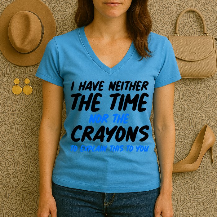 I Have Neither The Time Nor The Crayons To Explain This To You Women's V-Neck T-Shirt
