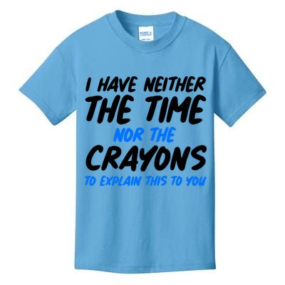 I Have Neither The Time Nor The Crayons To Explain This To You Kids T-Shirt