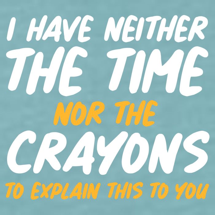 I Have Neither The Time Nor The Crayons To Explain This To You Sueded Cloud Jersey T-Shirt