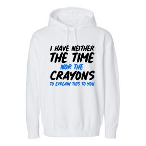 I Have Neither The Time Nor The Crayons To Explain This To You Garment-Dyed Fleece Hoodie