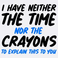 I Have Neither The Time Nor The Crayons To Explain This To You Garment-Dyed Sweatshirt