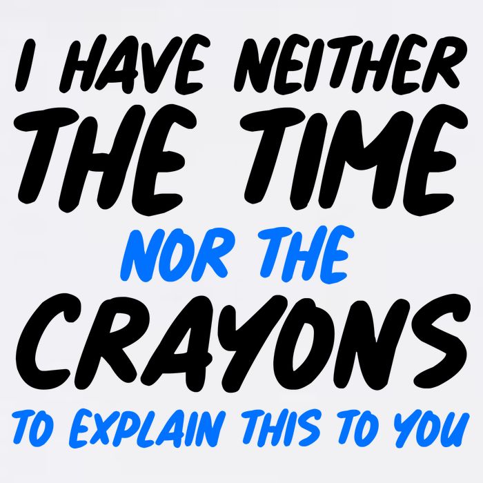 I Have Neither The Time Nor The Crayons To Explain This To You Garment-Dyed Sweatshirt