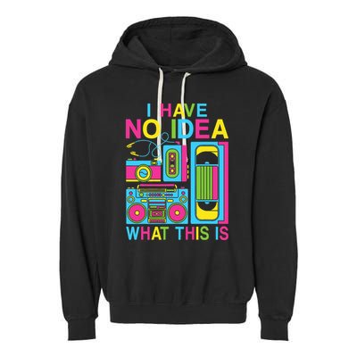 I Have No Idea What This Is 80s 90s Outfit Garment-Dyed Fleece Hoodie
