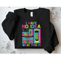 I Have No Idea What This Is 80s 90s Outfit Sweatshirt