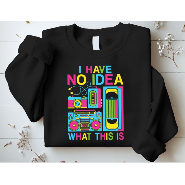 I Have No Idea What This Is 80s 90s Outfit Sweatshirt