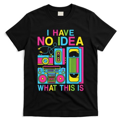 I Have No Idea What This Is 80s 90s Outfit T-Shirt