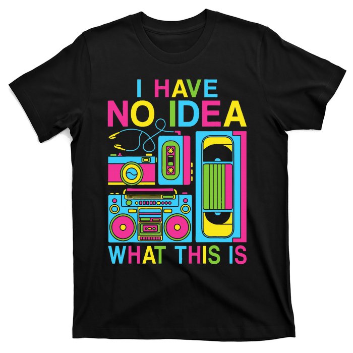 I Have No Idea What This Is 80s 90s Outfit T-Shirt