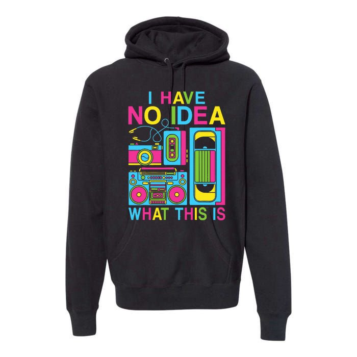 I Have No Idea What This Is 80s 90s Outfit Premium Hoodie