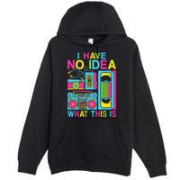 I Have No Idea What This Is 80s 90s Outfit Premium Pullover Hoodie